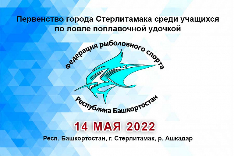 Первенство города Стерлитамака среди учащихся по ловле поплавочной удочкой пройдет 14 мая 2022 года