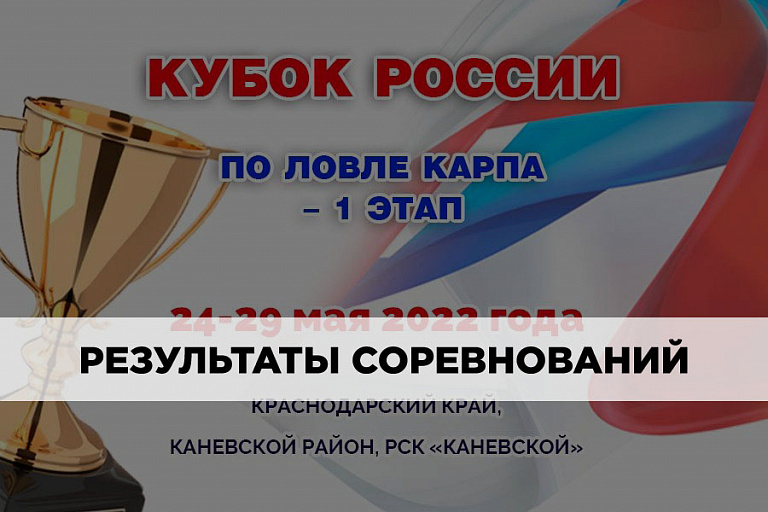 Результаты 1-го этапа Кубка России по ловле карпа 24-29 мая 2022 года