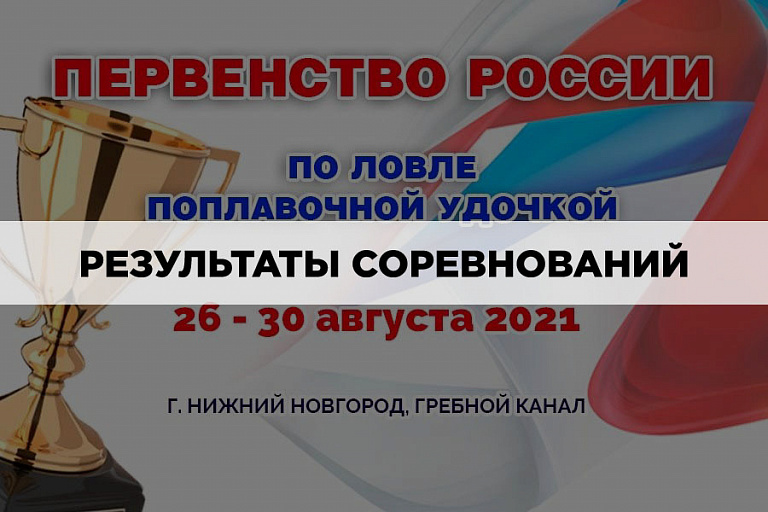 Результаты Первенства России-2021 по ловле поплавочной удочкой 26-30 августа 2021 года